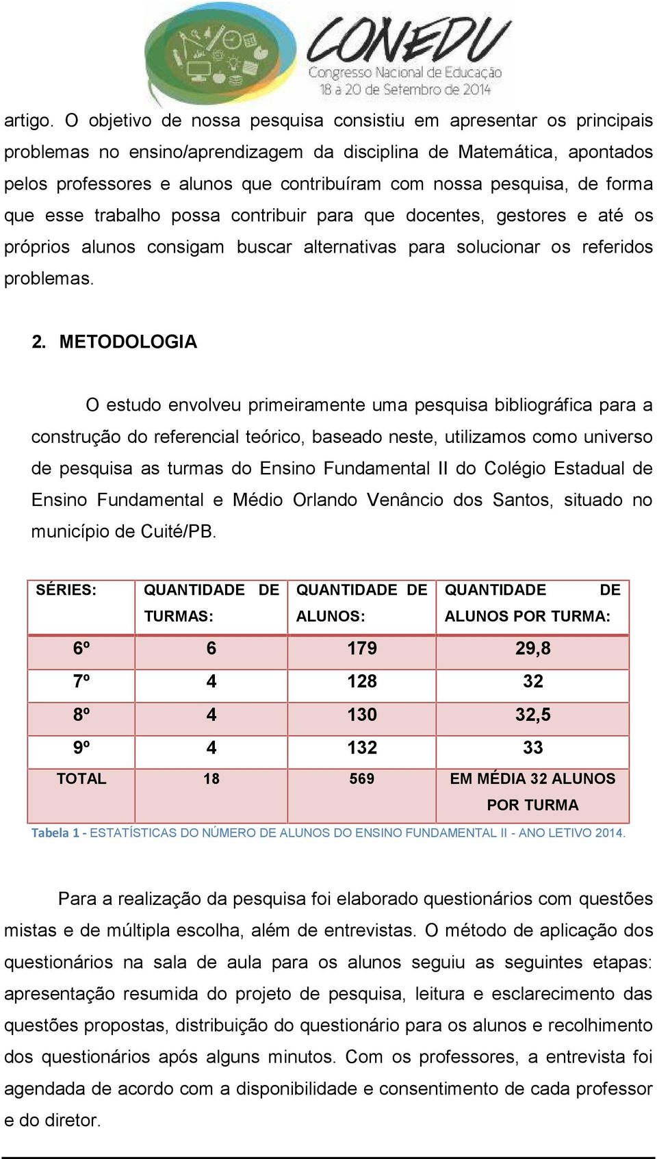 pesquisa, de forma que esse trabalho possa contribuir para que docentes, gestores e até os próprios alunos consigam buscar alternativas para solucionar os referidos problemas. 2.