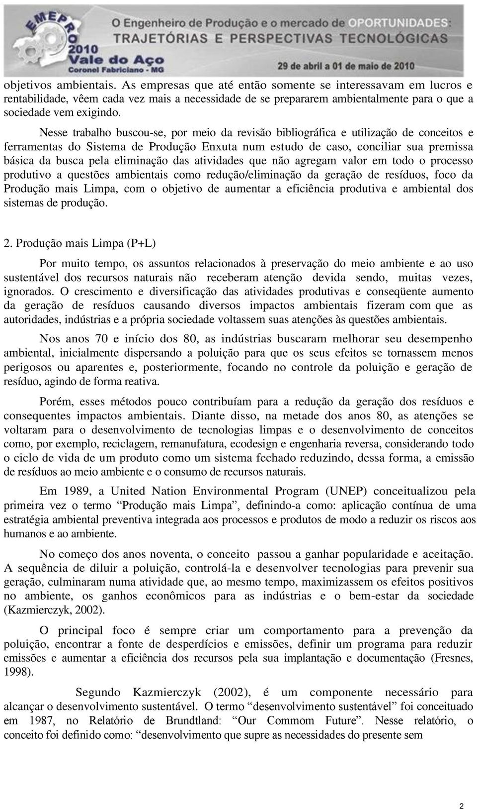 eliminação das atividades que não agregam valor em todo o processo produtivo a questões ambientais como redução/eliminação da geração de resíduos, foco da Produção mais Limpa, com o objetivo de