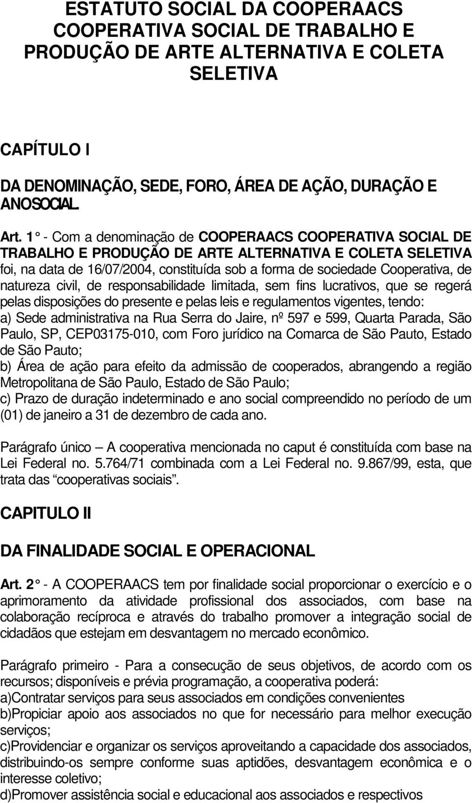 natureza civil, de responsabilidade limitada, sem fins lucrativos, que se regerá pelas disposições do presente e pelas leis e regulamentos vigentes, tendo: a) Sede administrativa na Rua Serra do