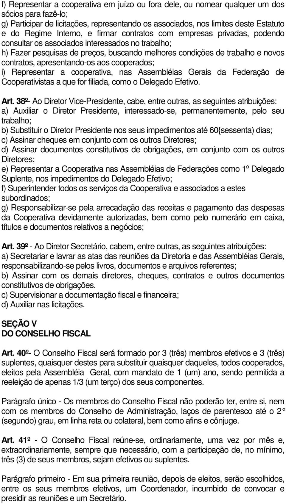 apresentando-os aos cooperados; i) Representar a cooperativa, nas Assembléias Gerais da Federação de Cooperativistas a que for filiada, como o Delegado Efetivo. Art.