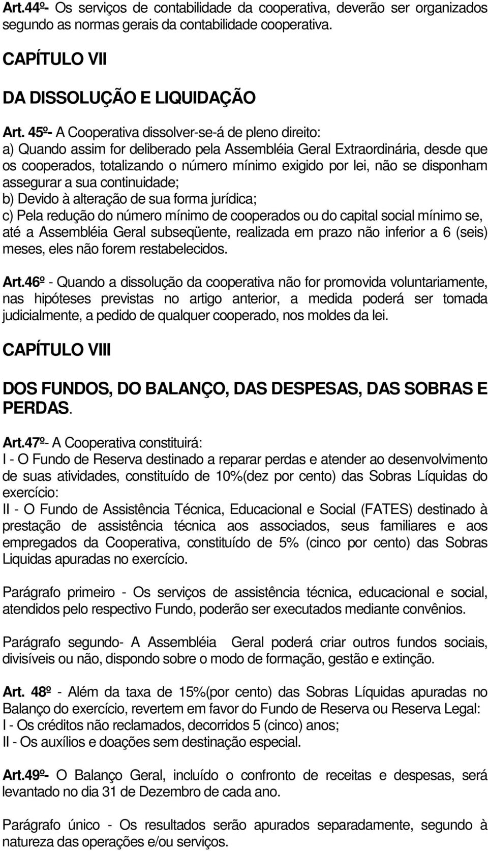 disponham assegurar a sua continuidade; b) Devido à alteração de sua forma jurídica; c) Pela redução do número mínimo de cooperados ou do capital social mínimo se, até a Assembléia Geral subseqüente,