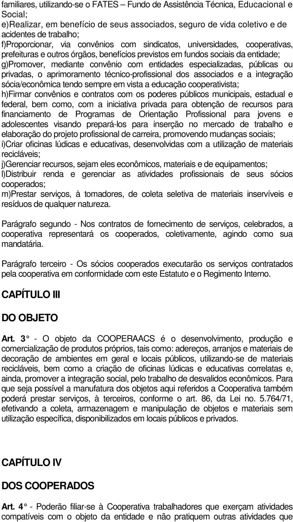 públicas ou privadas, o aprimoramento técnico-profissional dos associados e a integração sócia/econômica tendo sempre em vista a educação cooperativista; h)firmar convênios e contratos com os poderes