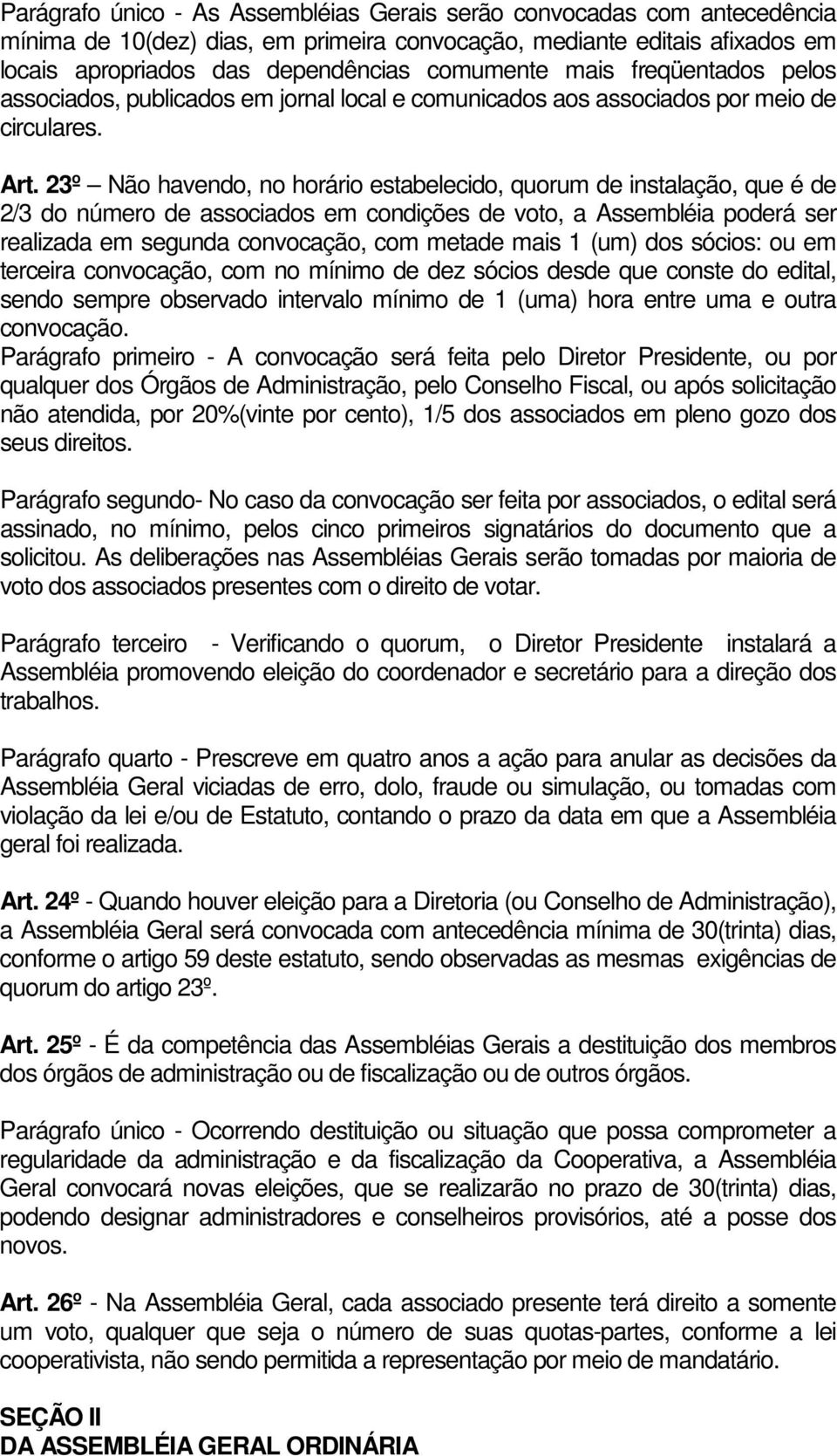 23º Não havendo, no horário estabelecido, quorum de instalação, que é de 2/3 do número de associados em condições de voto, a Assembléia poderá ser realizada em segunda convocação, com metade mais 1