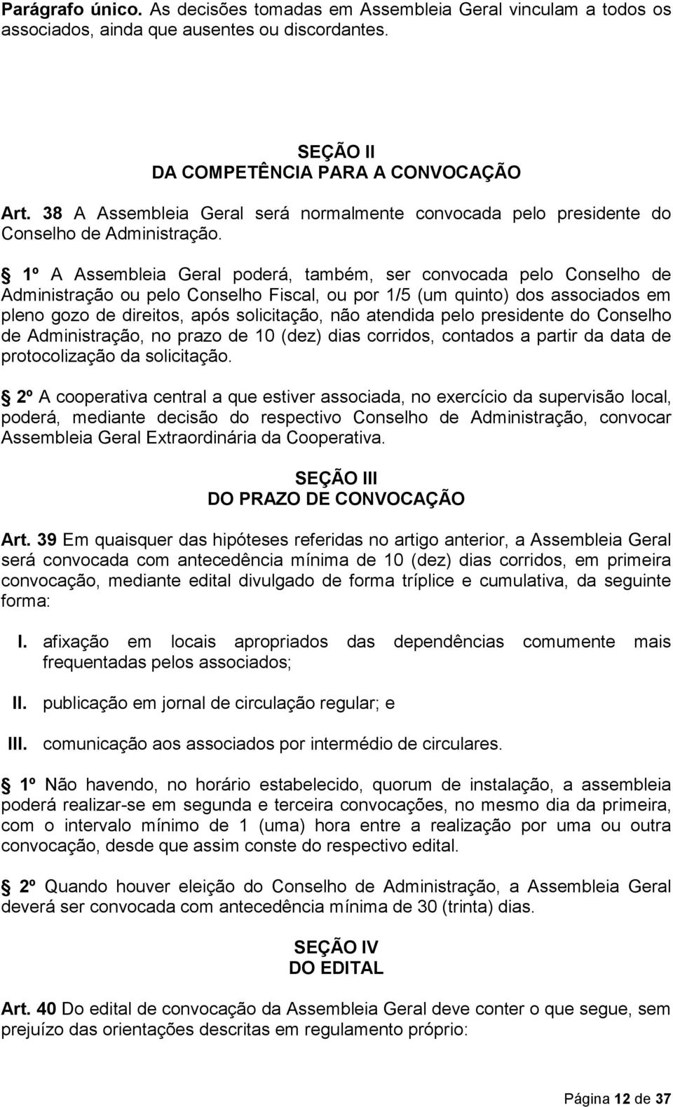 1º A Assembleia Geral poderá, também, ser convocada pelo Conselho de Administração ou pelo Conselho Fiscal, ou por 1/5 (um quinto) dos associados em pleno gozo de direitos, após solicitação, não