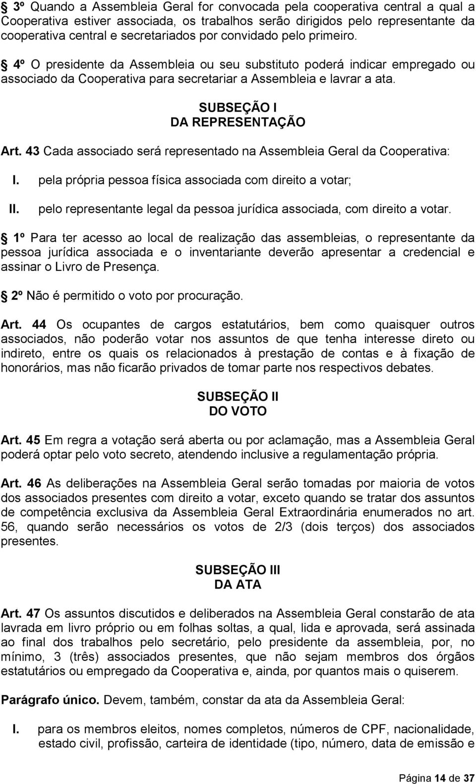 SUBSEÇÃO I DA REPRESENTAÇÃO Art. 43 Cada associado será representado na Assembleia Geral da Cooperativa: I.