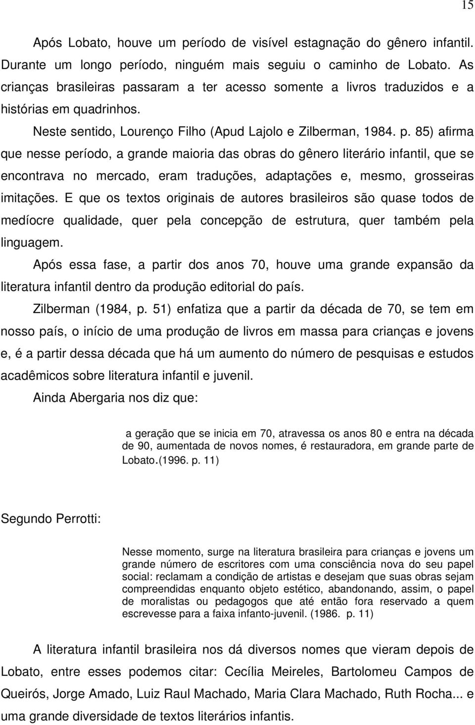 ssaram a ter acesso somente a livros traduzidos e a histórias em quadrinhos. Neste sentido, Lourenço Filho (Apud Lajolo e Zilberman, 1984. p.