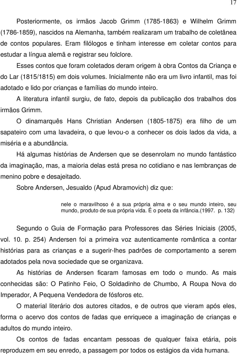 Esses contos que foram coletados deram origem à obra Contos da Criança e do Lar (1815/1815) em dois volumes.