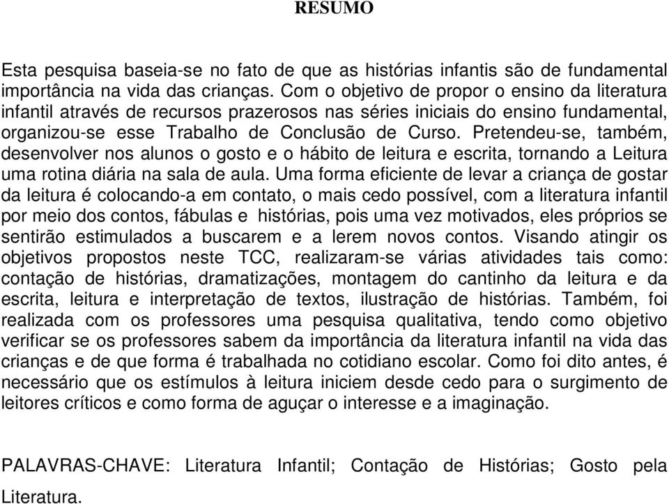 Pretendeu-se, também, desenvolver nos alunos o gosto e o hábito de leitura e escrita, tornando a Leitura uma rotina diária na sala de aula.