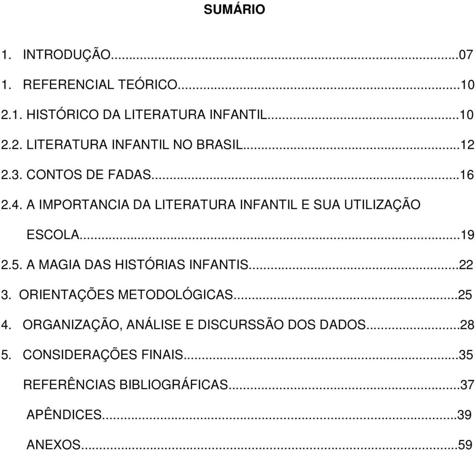 A MAGIA DAS HISTÓRIAS INFANTIS...22 3. ORIENTAÇÕES METODOLÓGICAS...25 4.