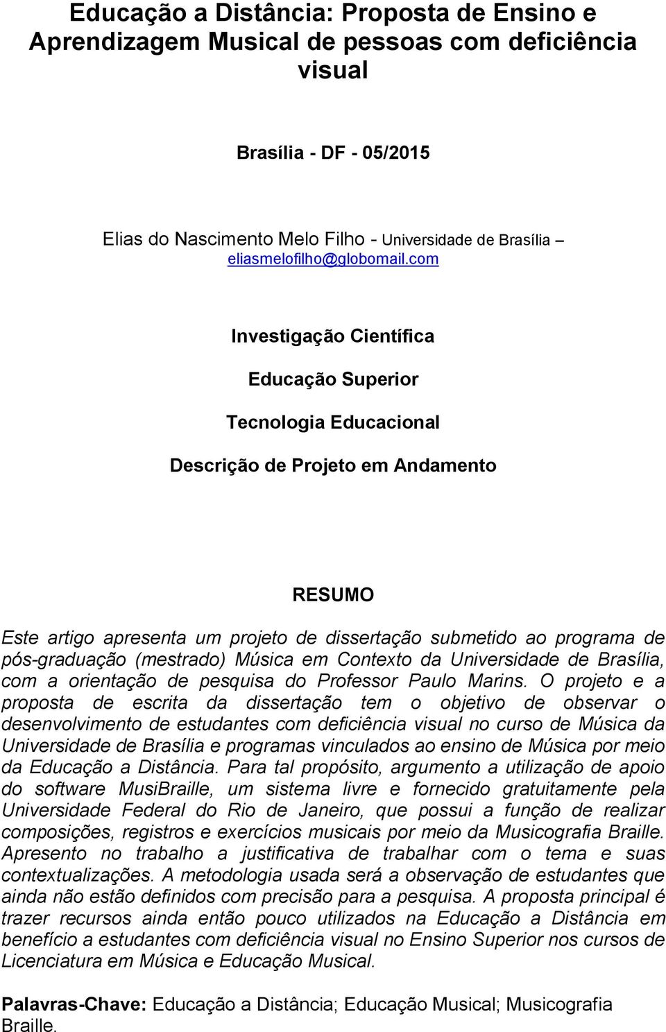 com Investigação Científica Educação Superior Tecnologia Educacional Descrição de Projeto em Andamento RESUMO Este artigo apresenta um projeto de dissertação submetido ao programa de pós-graduação