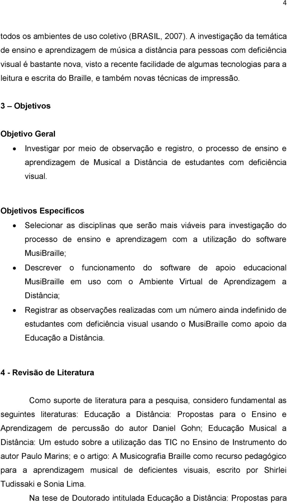 escrita do Braille, e também novas técnicas de impressão.