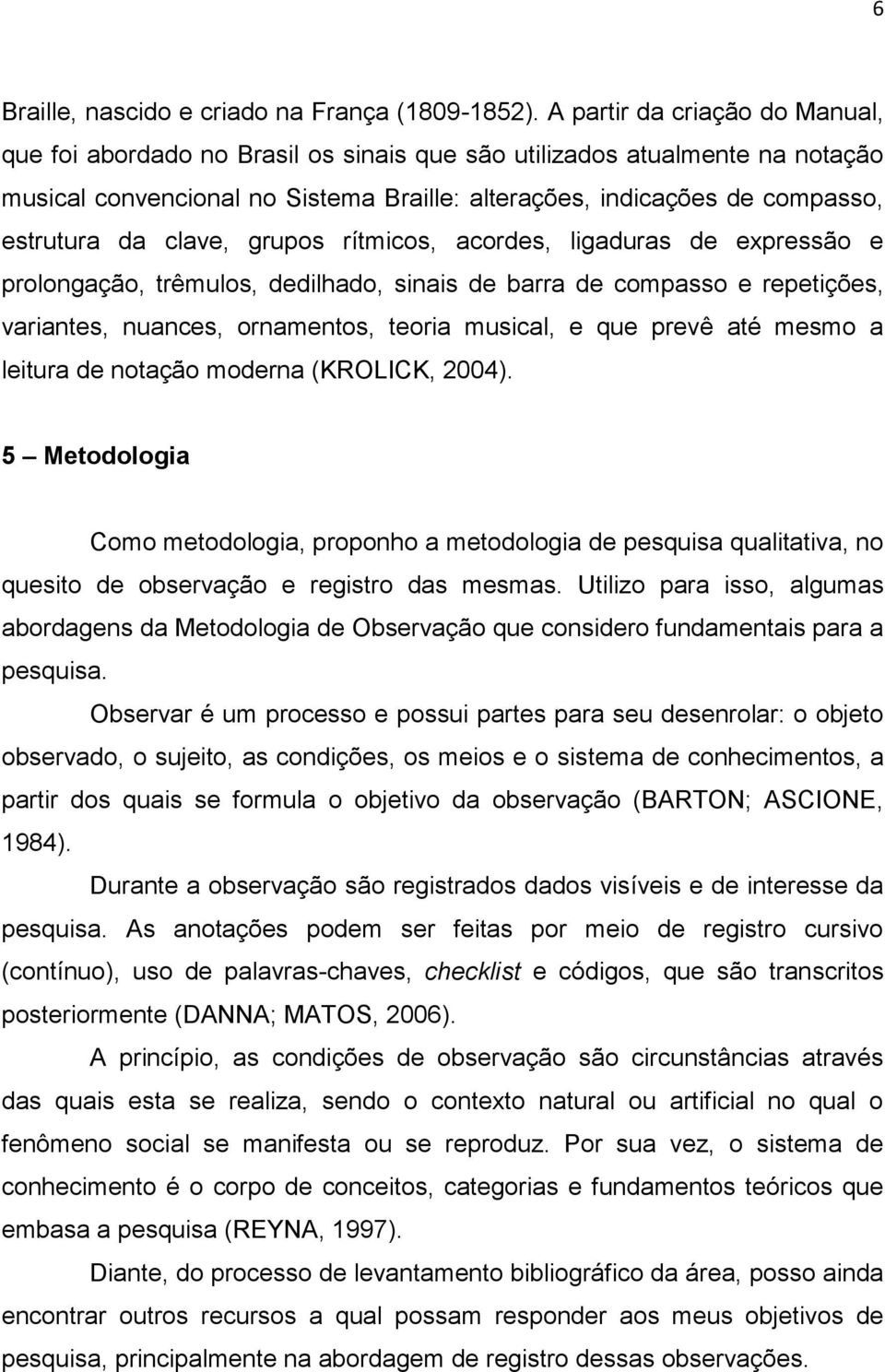 clave, grupos rítmicos, acordes, ligaduras de expressão e prolongação, trêmulos, dedilhado, sinais de barra de compasso e repetições, variantes, nuances, ornamentos, teoria musical, e que prevê até