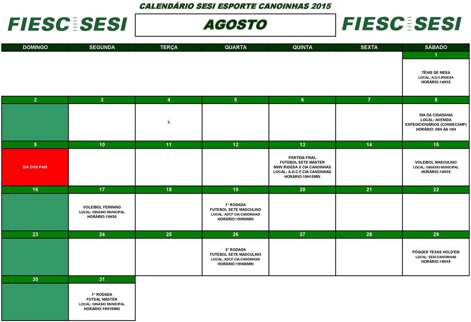 FUTEBOL SETE MÁSTER MWV RIGESA X CIA CANOINHAS VOLEIBOL MASCULINO HORÁRIO:14H15 16 17 18 19 20 21 22 VOLEIBOL FEMININO HORÁRIO:19H30 1 RODADA