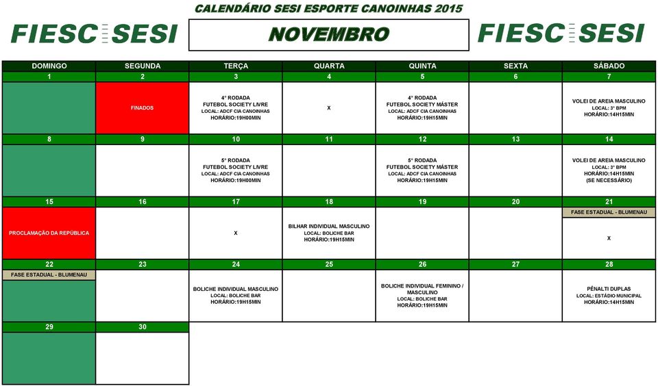 HORÁRIO:14H15MIN (SE NECESSÁRIO) 15 16 17 18 19 20 21 FASE ESTADUAL - BLUMENAU PROCLAMAÇÃO DA REPÚBLICA X BILHAR INDIVIDUAL MASCULINO LOCAL: BOLICHE BAR X 22 23 24 25 26 27 28 FASE