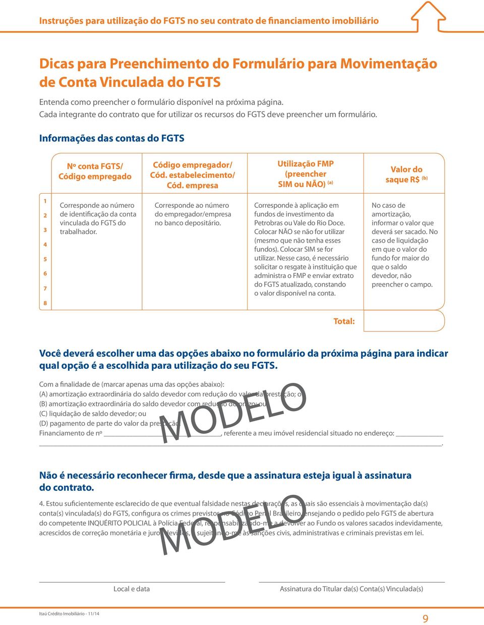 estabelecimento/ Cód. empresa Utilização FMP (preencher SIM ou NÃO) (a) Valor do saque R$ (b) 1 2 3 4 5 6 7 8 Corresponde ao número de identificação da conta vinculada do FGTS do trabalhador.