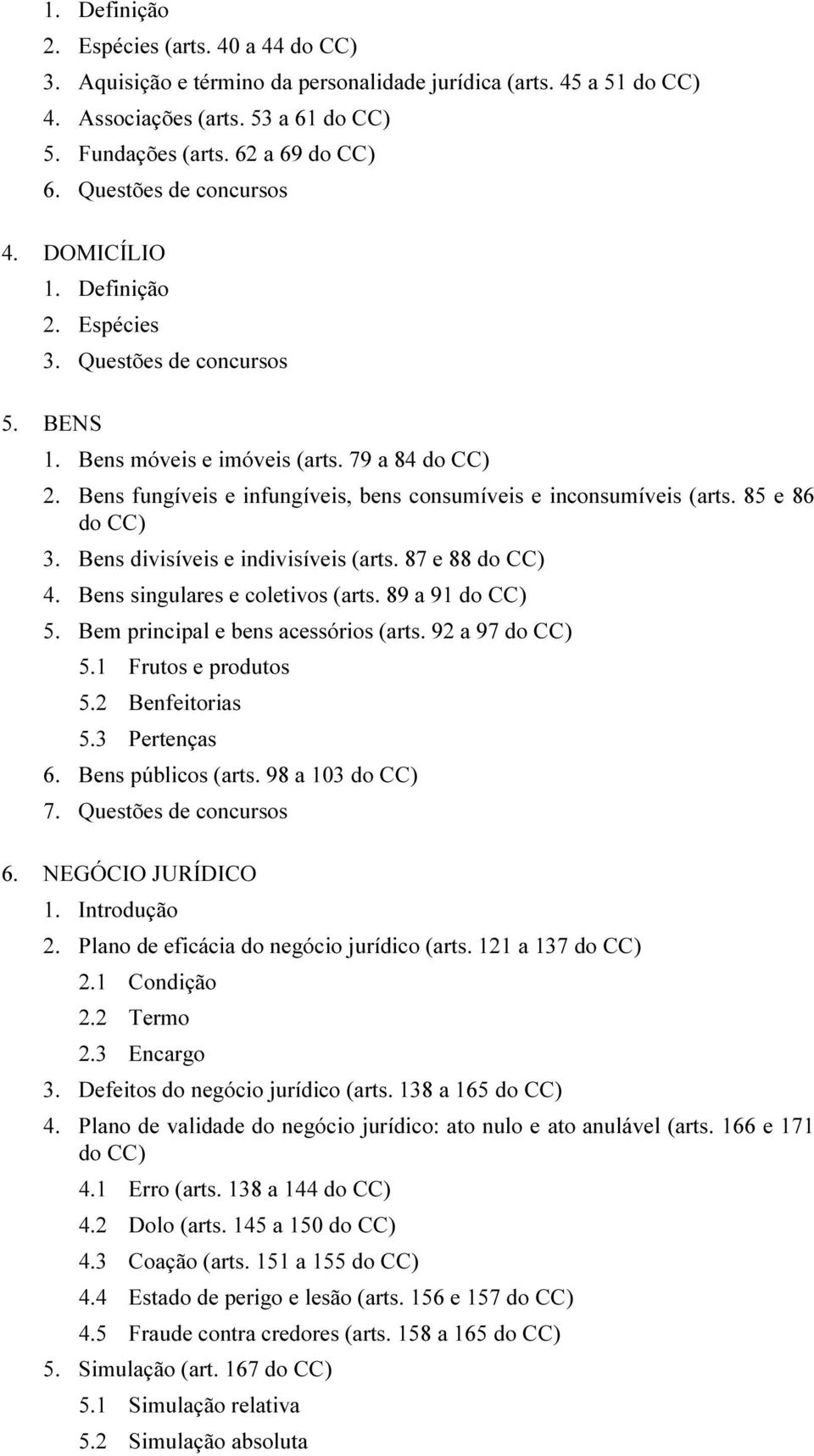 Bens fungíveis e infungíveis, bens consumíveis e inconsumíveis (arts. 85 e 86 do CC) 3. Bens divisíveis e indivisíveis (arts. 87 e 88 do CC) 4. Bens singulares e coletivos (arts. 89 a 91 do CC) 5.