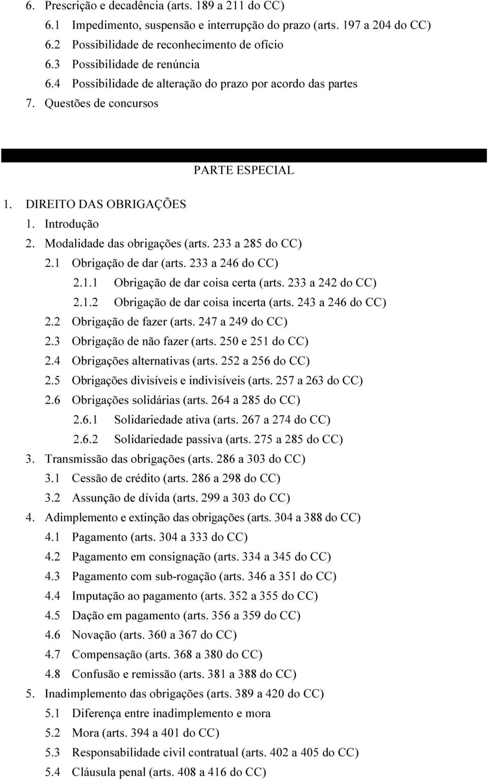 Modalidade das obrigações (arts. 233 a 285 do CC) 2.1 Obrigação de dar (arts. 233 a 246 do CC) 2.1.1 Obrigação de dar coisa certa (arts. 233 a 242 do CC) 2.1.2 Obrigação de dar coisa incerta (arts.