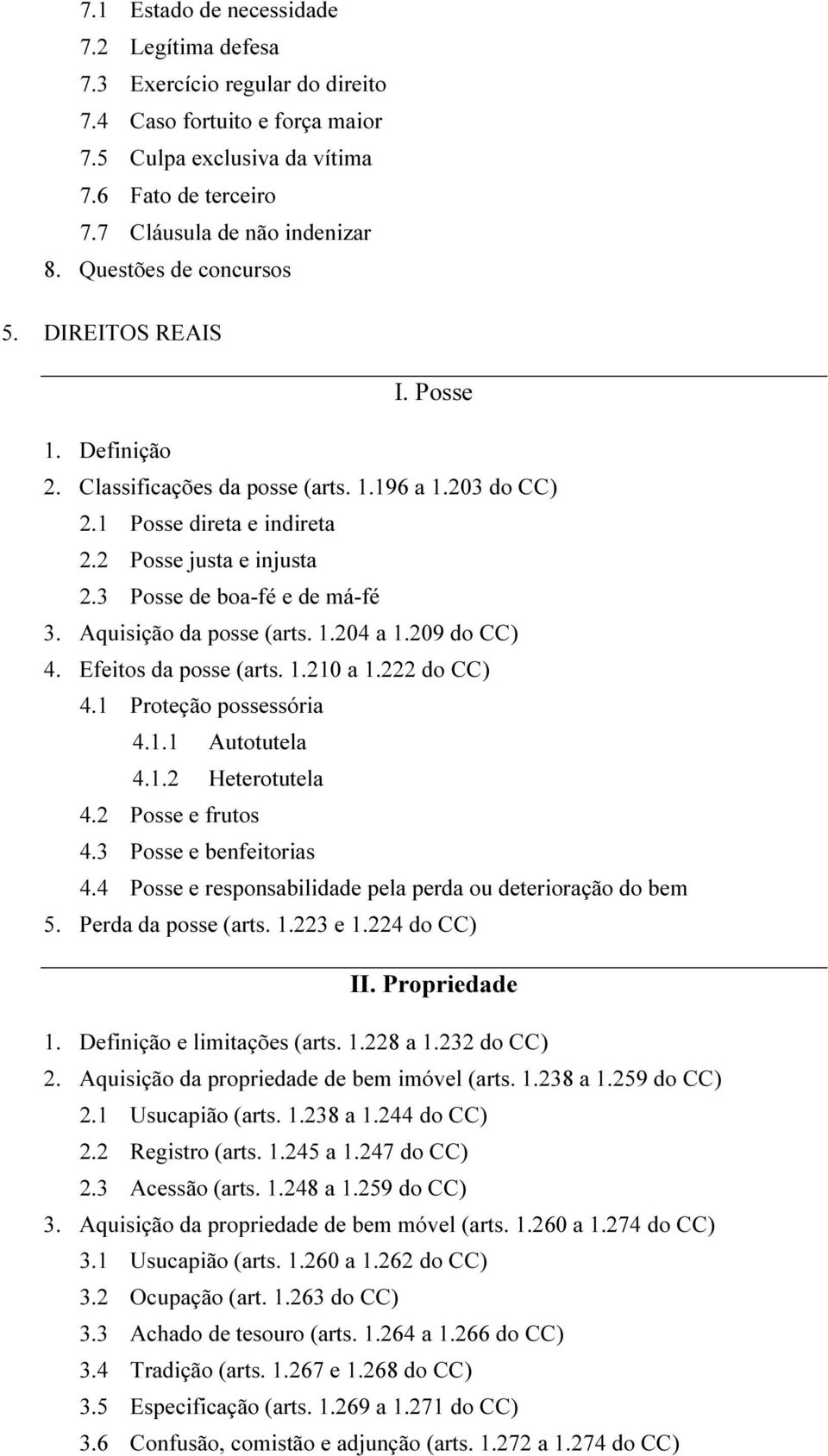 3 Posse de boa-fé e de má-fé 3. Aquisição da posse (arts. 1.204 a 1.209 do CC) 4. Efeitos da posse (arts. 1.210 a 1.222 do CC) 4.1 Proteção possessória 4.1.1 Autotutela 4.1.2 Heterotutela 4.