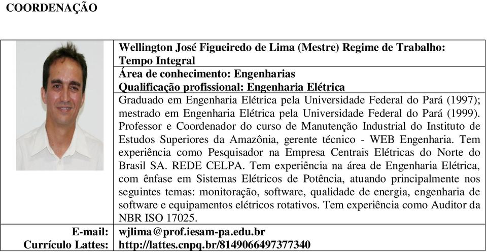 Tem experiência como Pesquisador na Empresa Centrais Elétricas do Norte do Brasil SA. REDE CELPA.