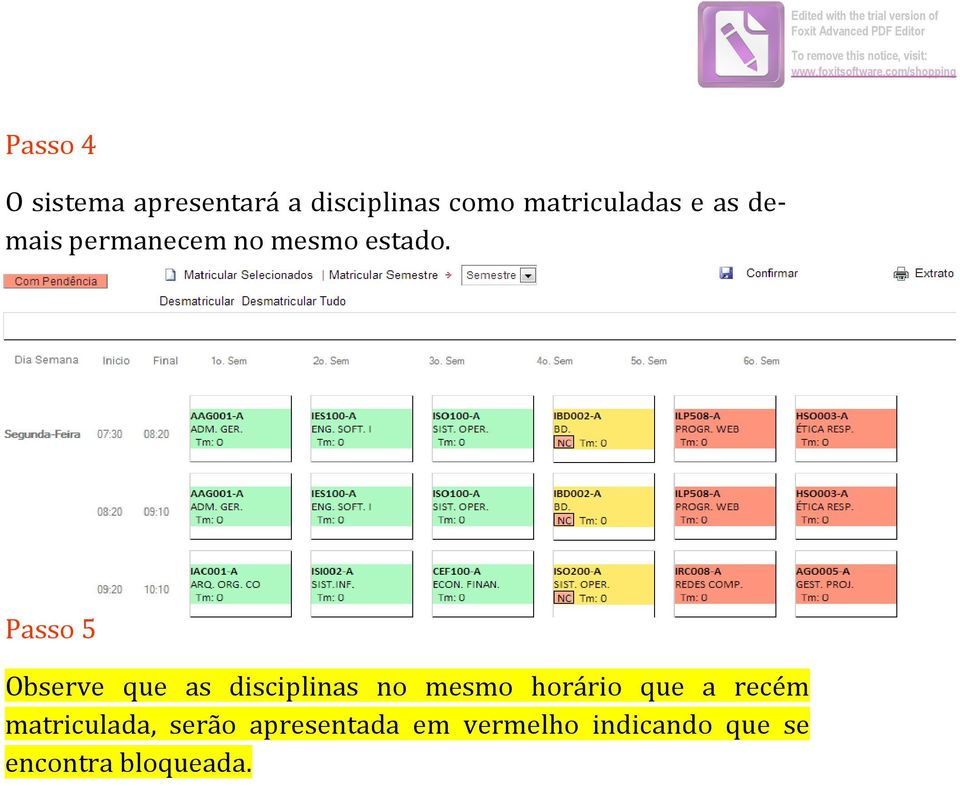 com/shopping Passo 4 O sistema apresentará a disciplinas como matriculadas e as demais