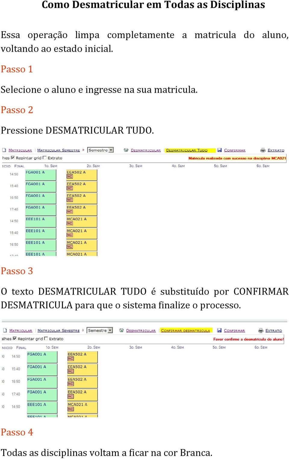 Passo 2 Pressione DESMATRICULAR TUDO.