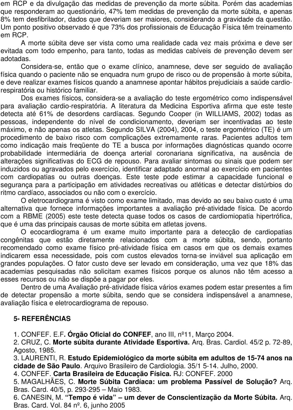 Um ponto positivo observado é que 73% dos profissionais de Educação Física têm treinamento em RCP.