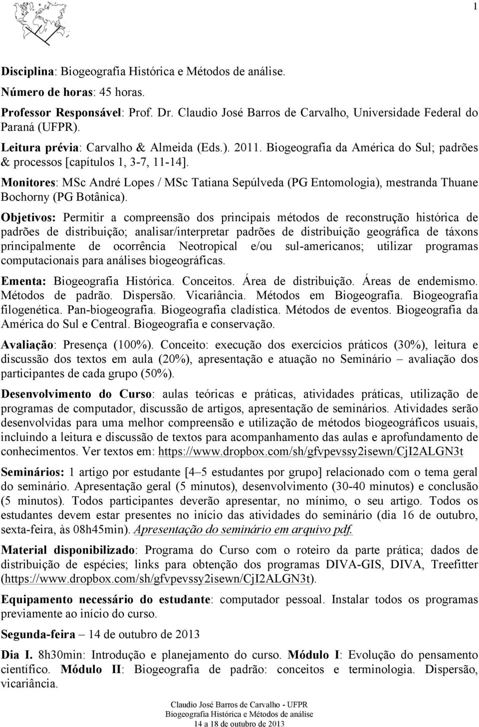 Objetivos: Permitir a compreensão dos principais métodos de reconstrução histórica de padrões de distribuição; analisar/interpretar padrões de distribuição geográfica de táxons principalmente de