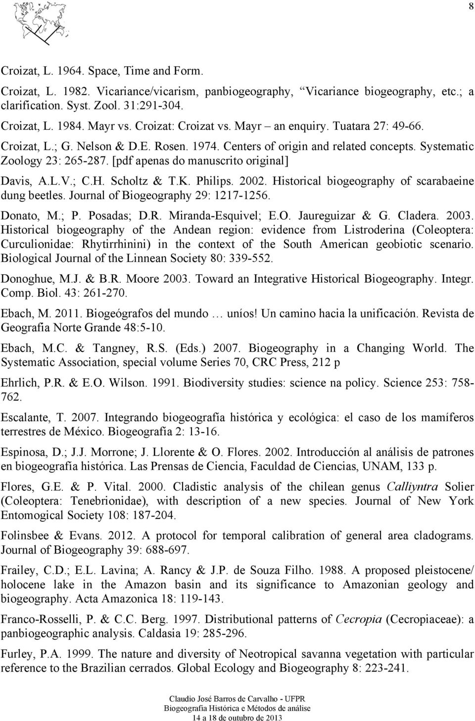 [pdf apenas do manuscrito original] Davis, A.L.V.; C.H. Scholtz & T.K. Philips. 2002. Historical biogeography of scarabaeine dung beetles. Journal of Biogeography 29: 1217-1256. Donato, M.; P.