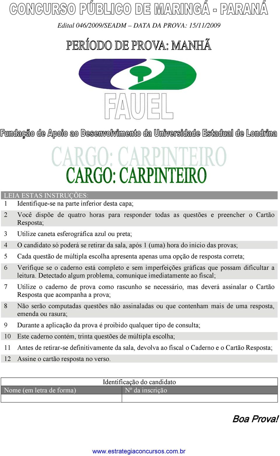 uma opção de resposta correta; 6 Verifique se o caderno está completo e sem imperfeições gráficas que possam dificultar a leitura.