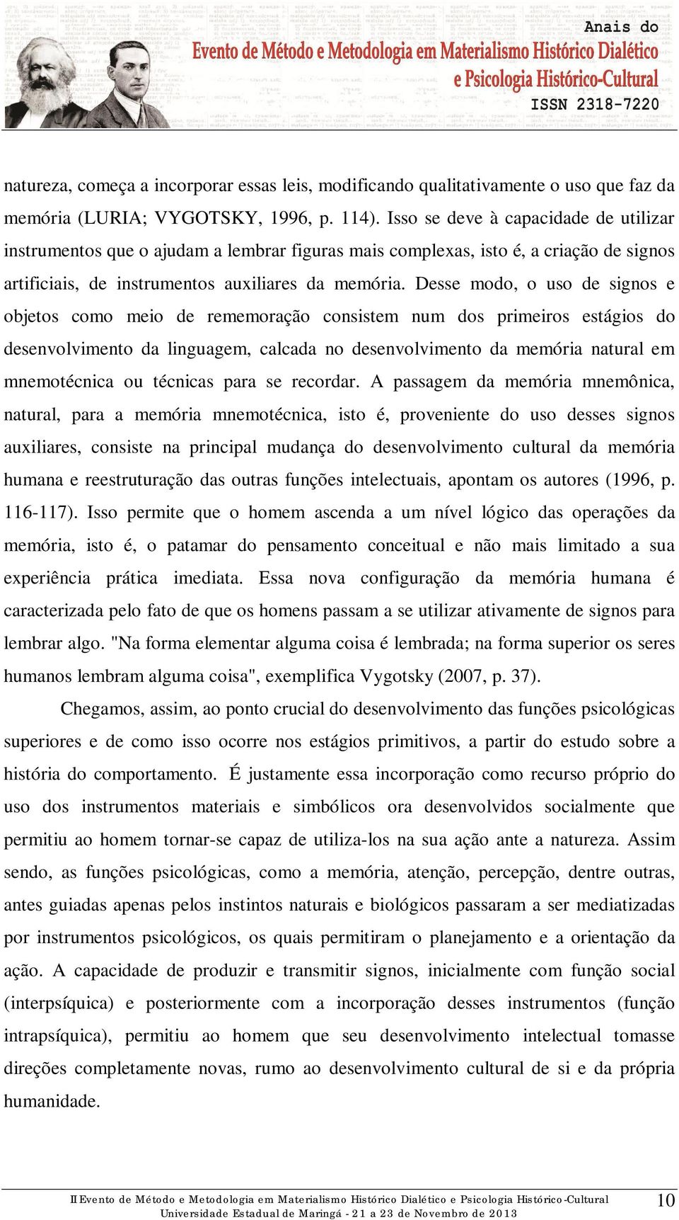 Desse modo, o uso de signos e objetos como meio de rememoração consistem num dos primeiros estágios do desenvolvimento da linguagem, calcada no desenvolvimento da memória natural em mnemotécnica ou