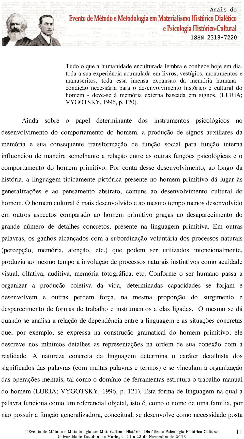 Ainda sobre o papel determinante dos instrumentos psicológicos no desenvolvimento do comportamento do homem, a produção de signos auxiliares da memória e sua consequente transformação de função