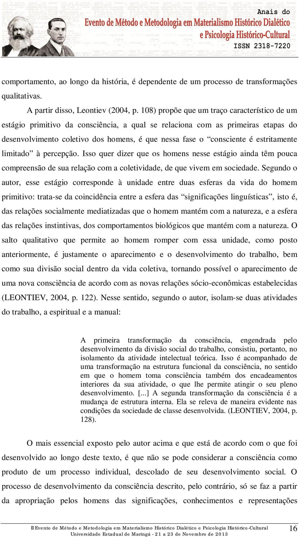 estritamente limitado à percepção. Isso quer dizer que os homens nesse estágio ainda têm pouca compreensão de sua relação com a coletividade, de que vivem em sociedade.