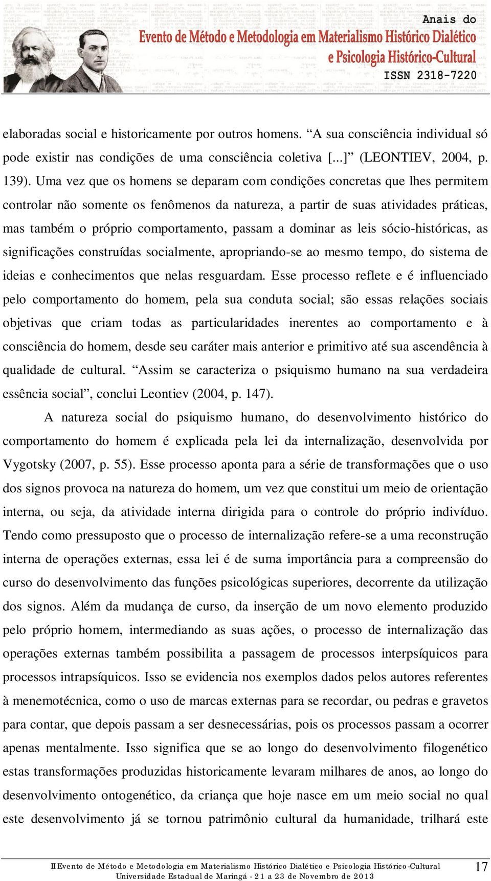 passam a dominar as leis sócio-históricas, as significações construídas socialmente, apropriando-se ao mesmo tempo, do sistema de ideias e conhecimentos que nelas resguardam.