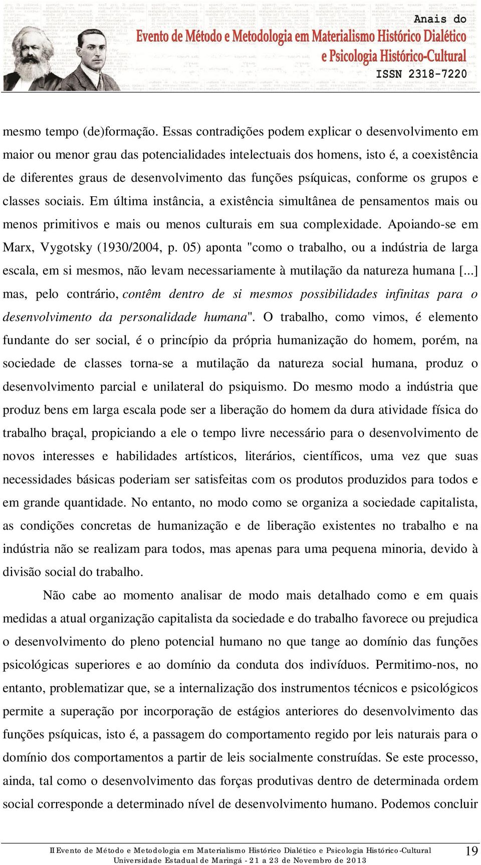 psíquicas, conforme os grupos e classes sociais. Em última instância, a existência simultânea de pensamentos mais ou menos primitivos e mais ou menos culturais em sua complexidade.