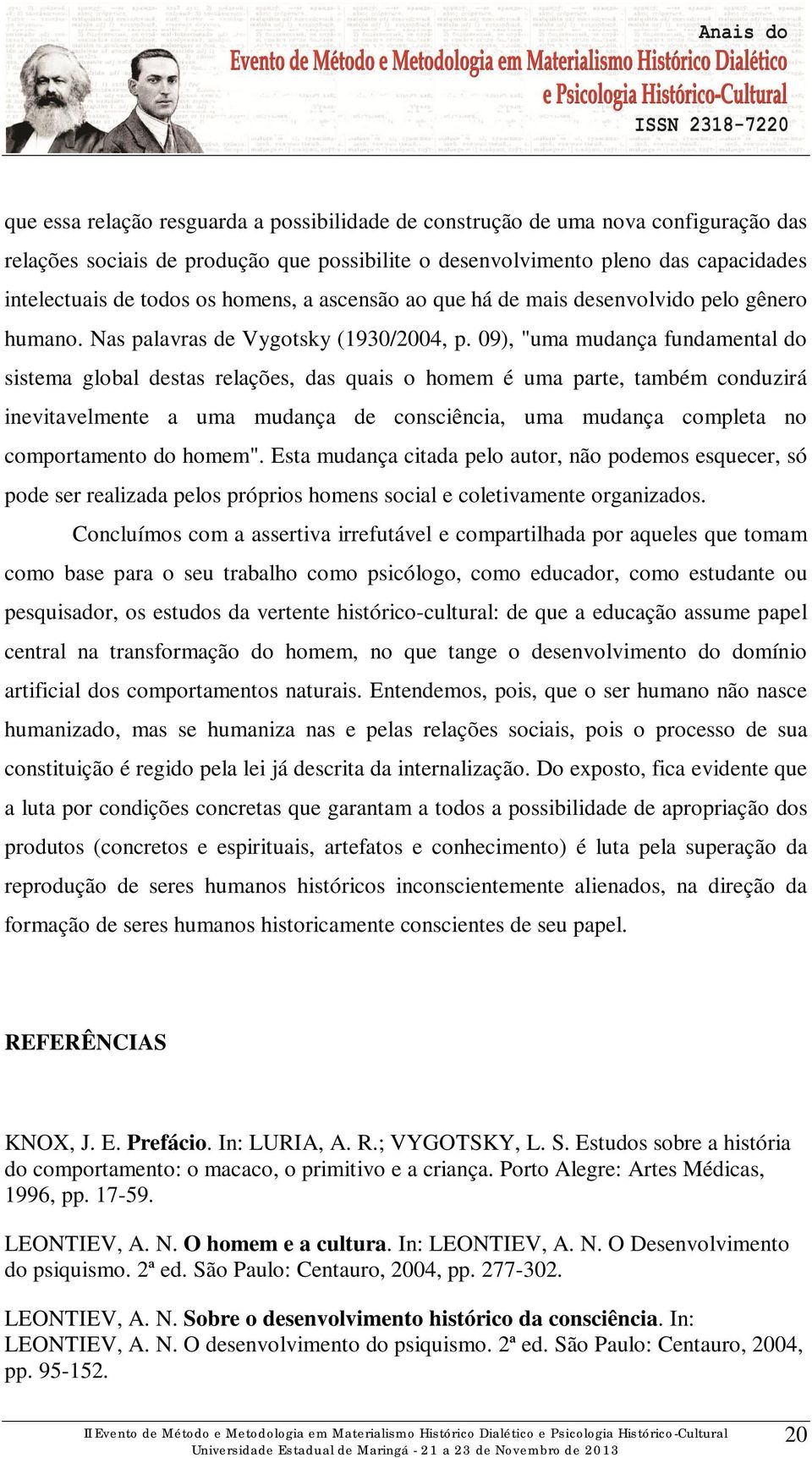 09), "uma mudança fundamental do sistema global destas relações, das quais o homem é uma parte, também conduzirá inevitavelmente a uma mudança de consciência, uma mudança completa no comportamento do