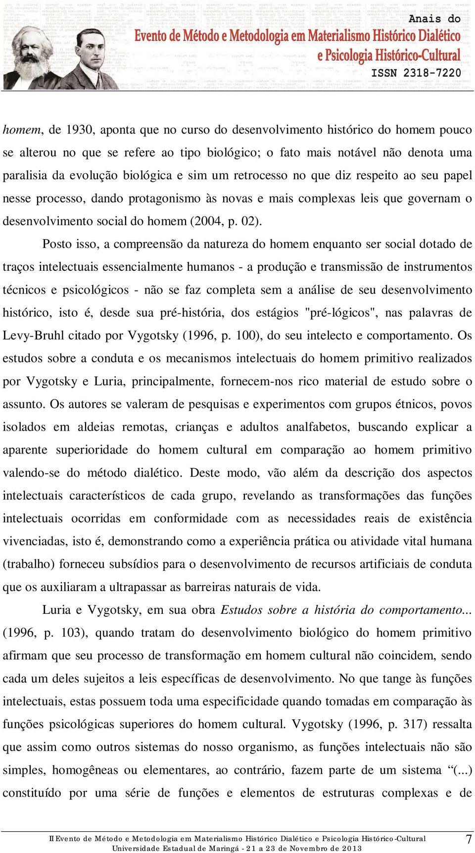 Posto isso, a compreensão da natureza do homem enquanto ser social dotado de traços intelectuais essencialmente humanos - a produção e transmissão de instrumentos técnicos e psicológicos - não se faz