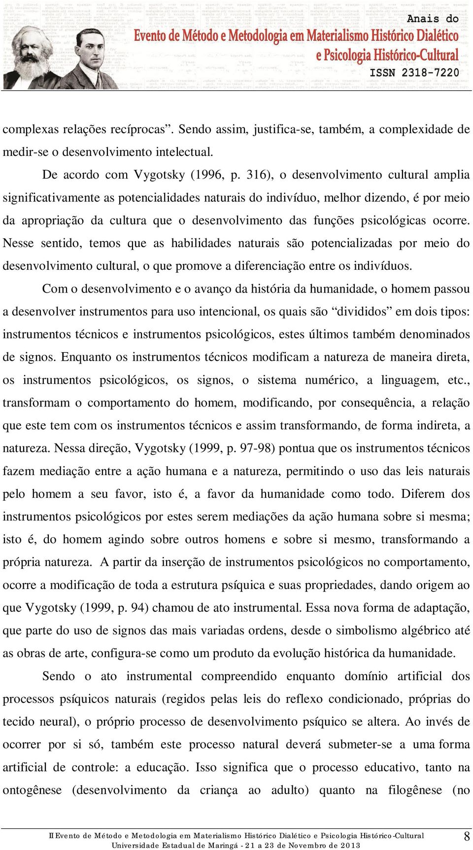 psicológicas ocorre. Nesse sentido, temos que as habilidades naturais são potencializadas por meio do desenvolvimento cultural, o que promove a diferenciação entre os indivíduos.