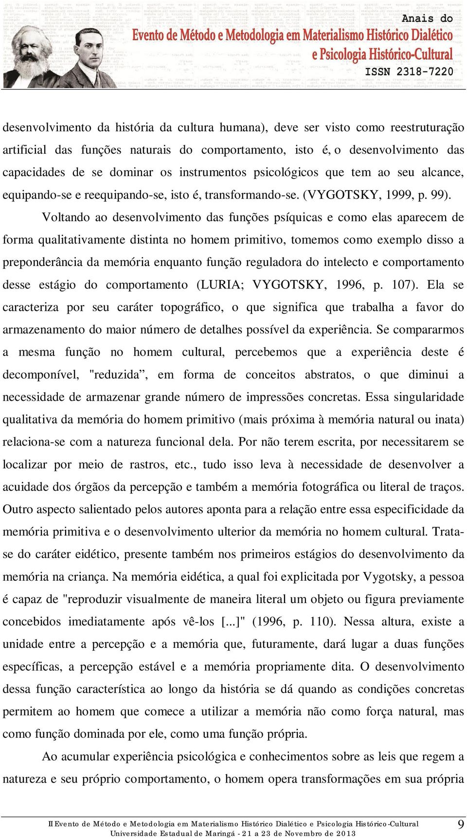 Voltando ao desenvolvimento das funções psíquicas e como elas aparecem de forma qualitativamente distinta no homem primitivo, tomemos como exemplo disso a preponderância da memória enquanto função