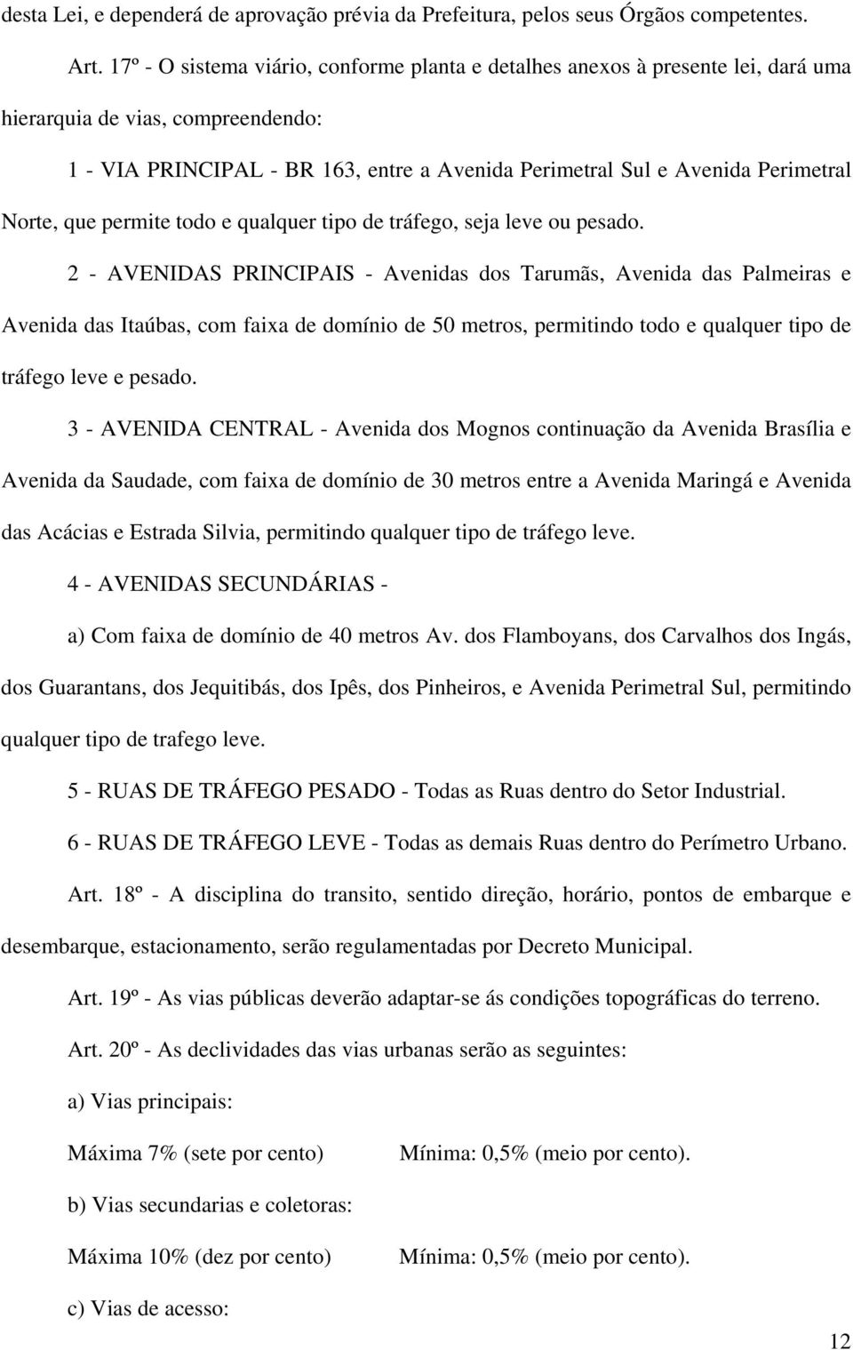 Norte, que permite todo e qualquer tipo de tráfego, seja leve ou pesado.