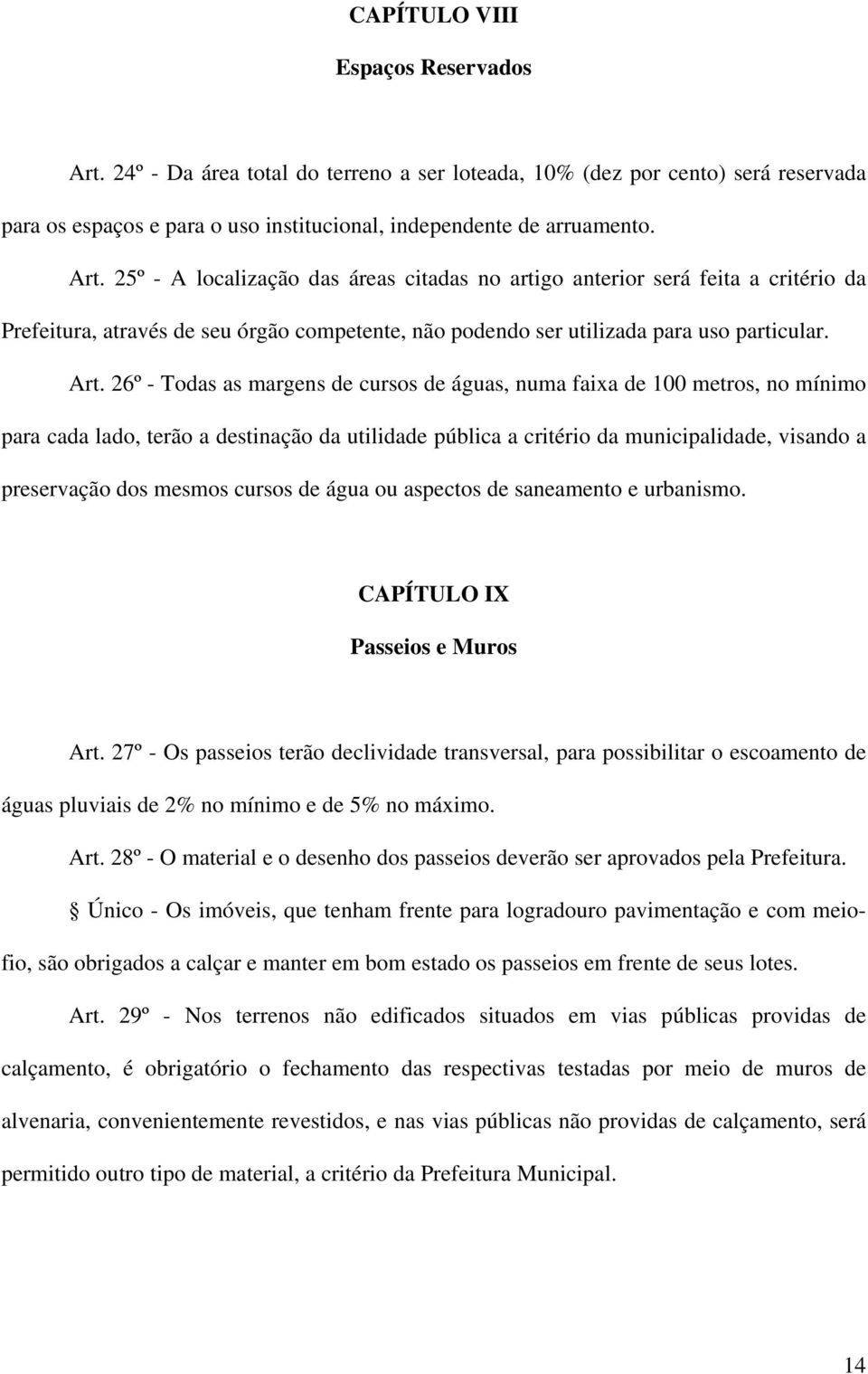 25º - A localização das áreas citadas no artigo anterior será feita a critério da Prefeitura, através de seu órgão competente, não podendo ser utilizada para uso particular. Art.