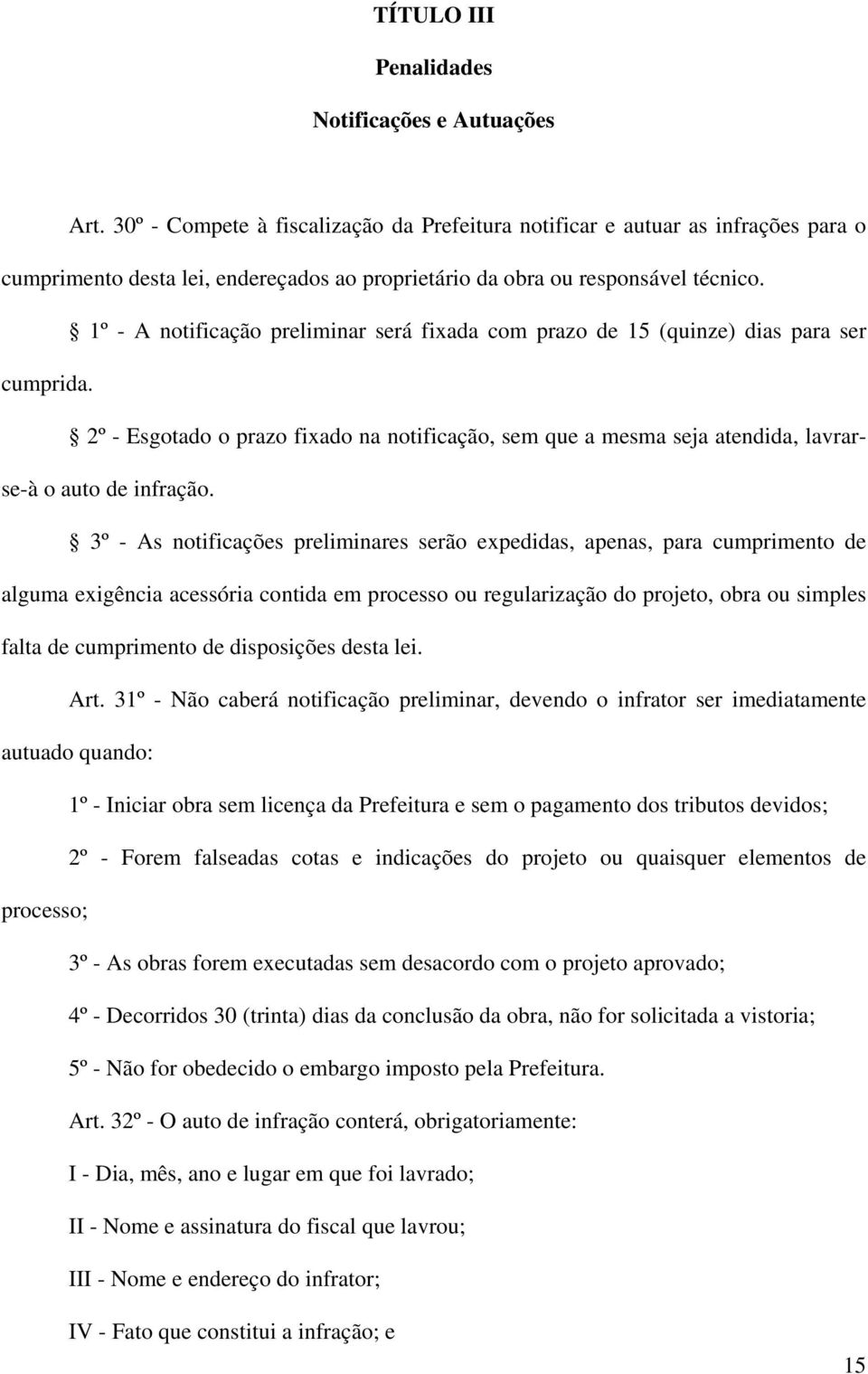 1º - A notificação preliminar será fixada com prazo de 15 (quinze) dias para ser cumprida. 2º - Esgotado o prazo fixado na notificação, sem que a mesma seja atendida, lavrarse-à o auto de infração.