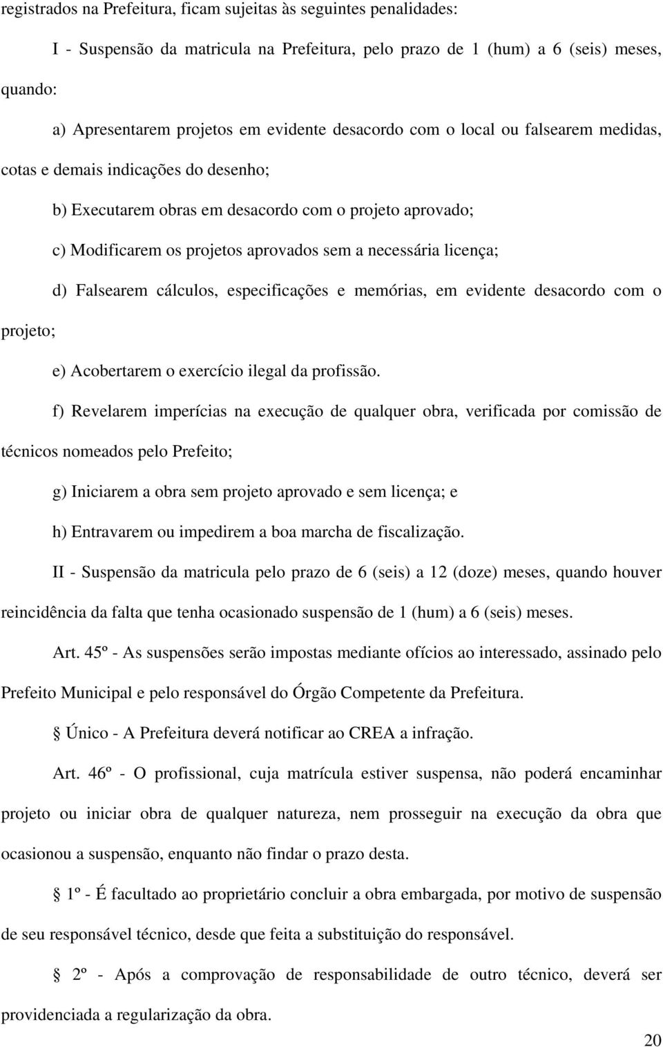 licença; d) Falsearem cálculos, especificações e memórias, em evidente desacordo com o projeto; e) Acobertarem o exercício ilegal da profissão.