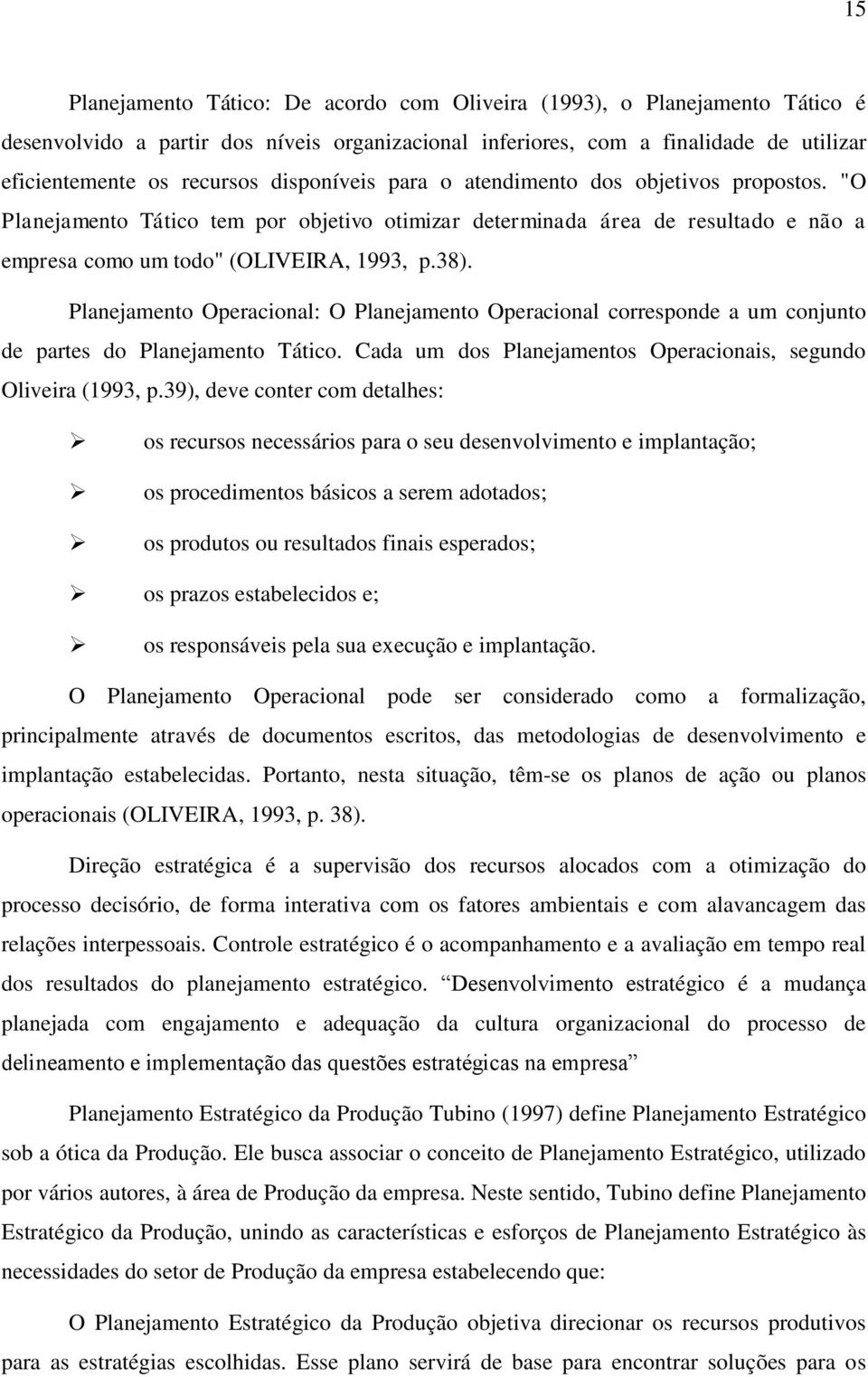 Planejamento Operacional: O Planejamento Operacional corresponde a um conjunto de partes do Planejamento Tático. Cada um dos Planejamentos Operacionais, segundo Oliveira (1993, p.