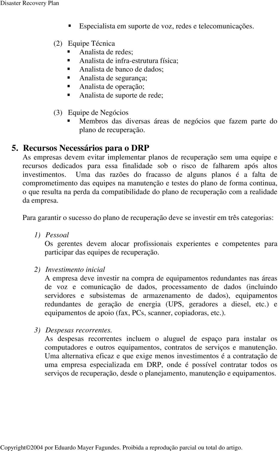 Membros das diversas áreas de negócios que fazem parte do plano de recuperação. 5.