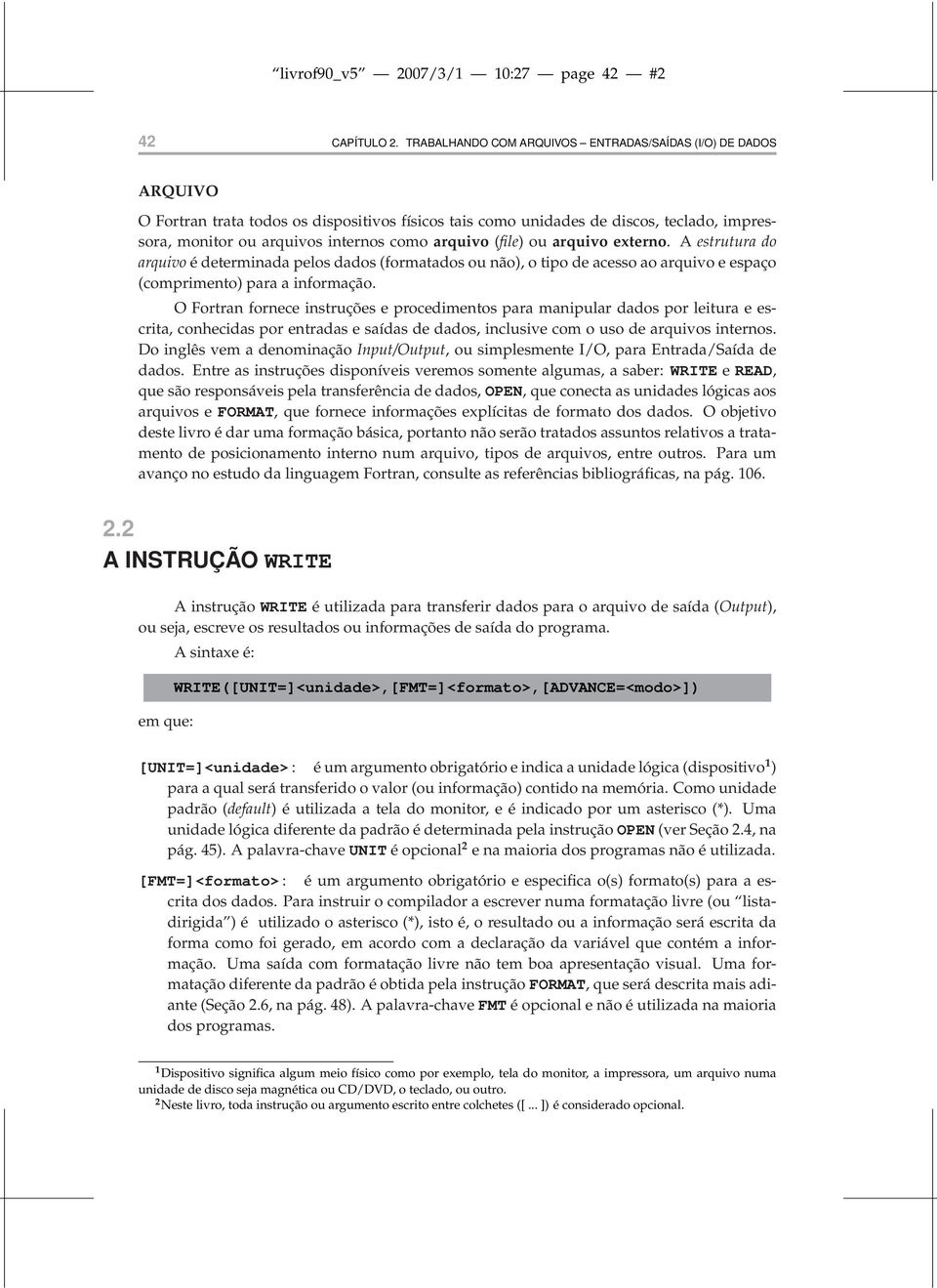 arquivo (file) ou arquivo externo. A estrutura do arquivo é determinada pelos dados (formatados ou não), o tipo de acesso ao arquivo e espaço (comprimento) para a informação.