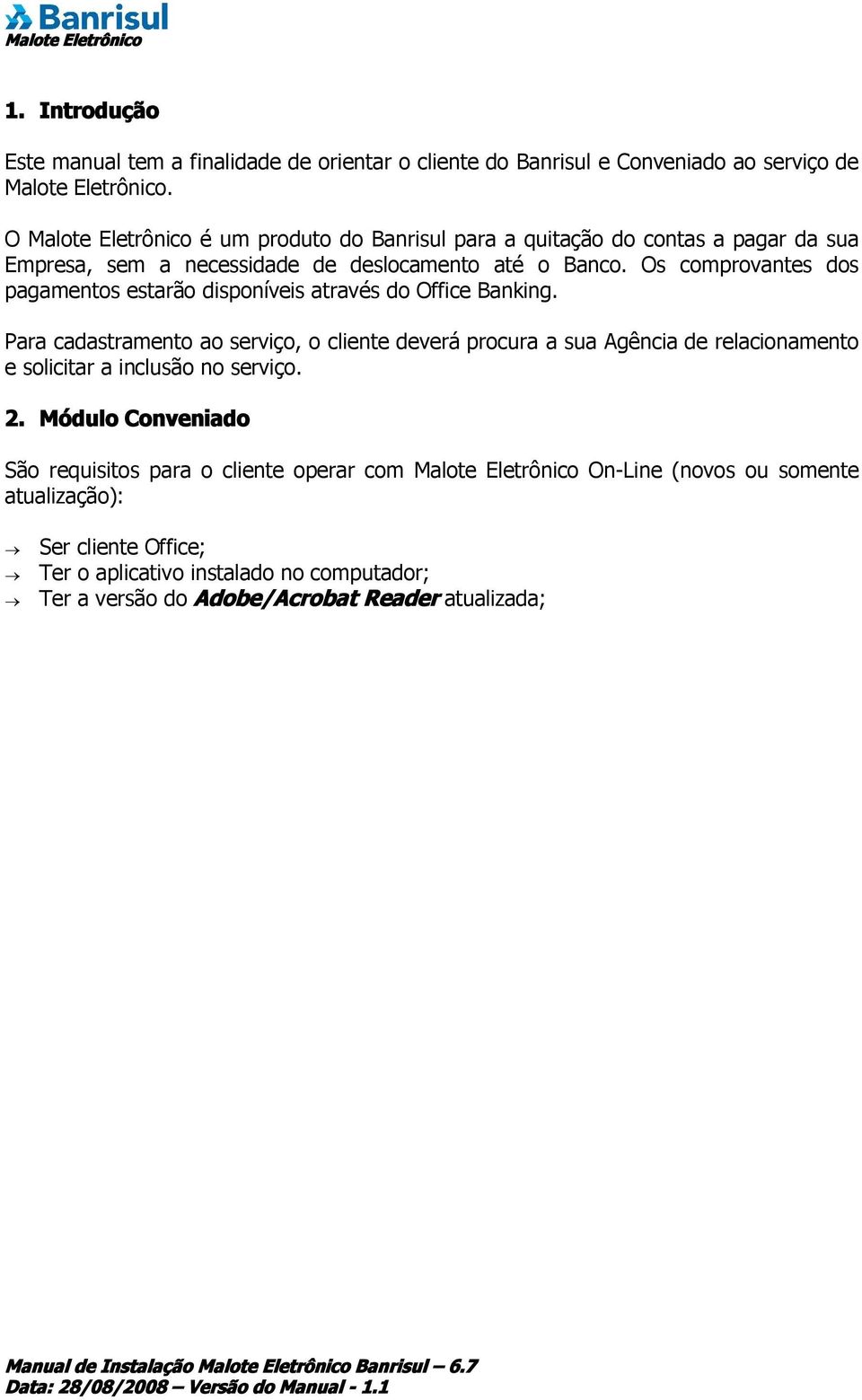 Os comprovantes dos pagamentos estarão disponíveis através do Office Banking.