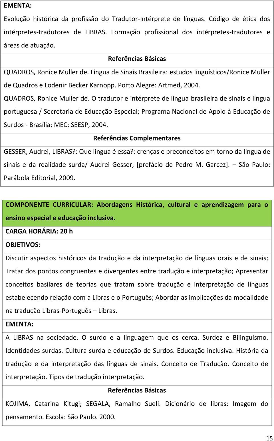 QUADROS, Ronice Muller de.