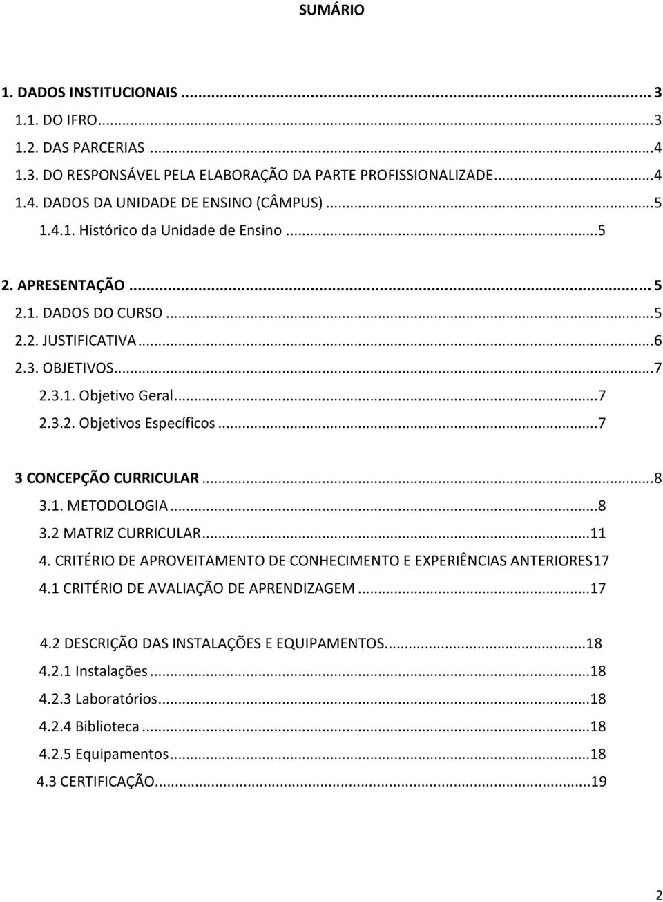 .. 7 3 CONCEPÇÃO CURRICULAR... 8 3.1. METODOLOGIA... 8 3.2 MATRIZ CURRICULAR... 11 4. CRITÉRIO DE APROVEITAMENTO DE CONHECIMENTO E EXPERIÊNCIAS ANTERIORES17 4.