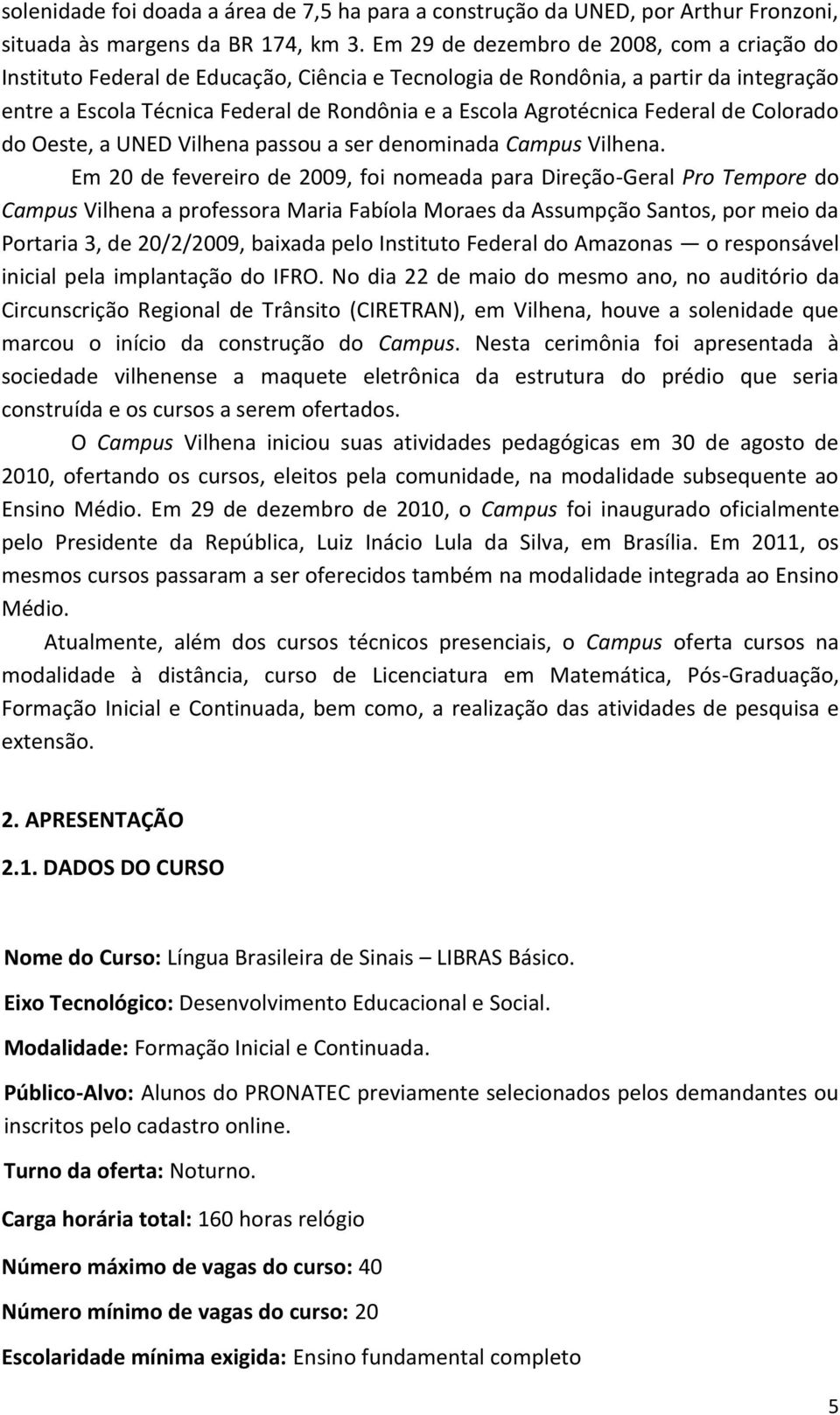 Federal de Colorado do Oeste, a UNED Vilhena passou a ser denominada Campus Vilhena.