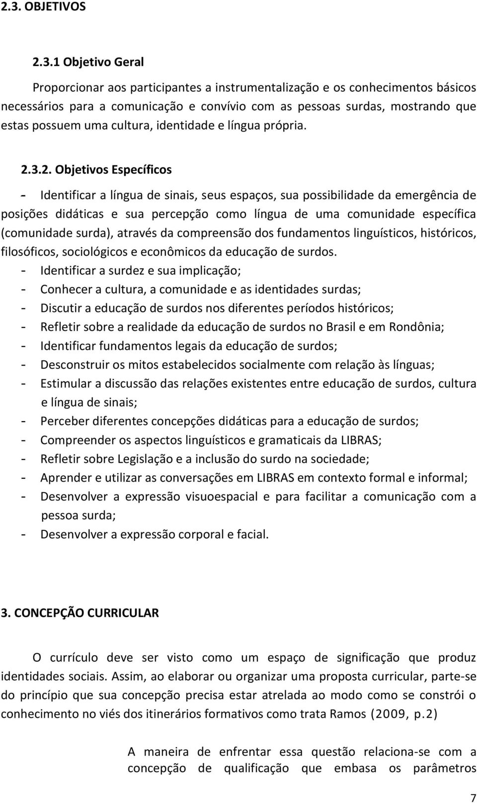 3.2. Objetivos Específicos - Identificar a língua de sinais, seus espaços, sua possibilidade da emergência de posições didáticas e sua percepção como língua de uma comunidade específica (comunidade